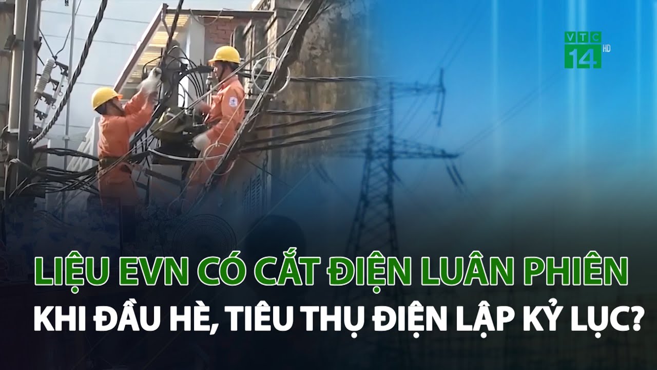 Đầu hè, tiêu thụ điện lập kỷ lục, EVN liệu có cắt điện luân phiên? | VTC14