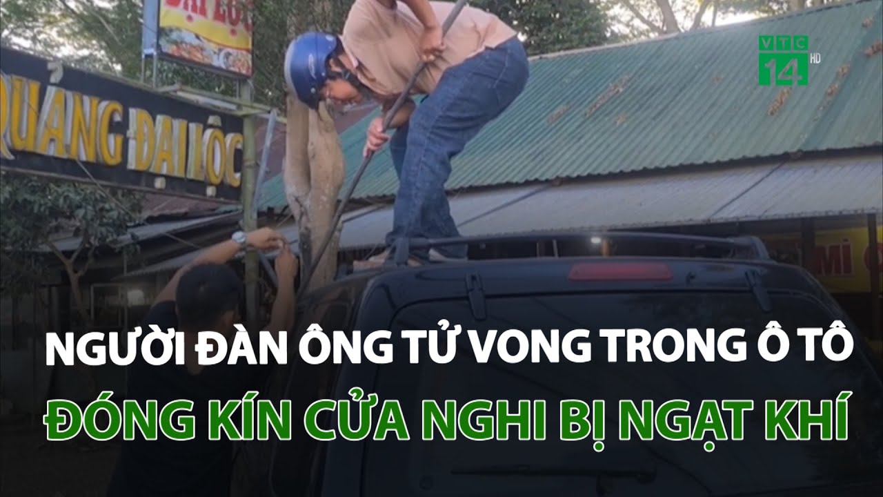 Người đàn ông tử vong trong ô tô đóng kín cửa nghi bị ngạt khí | VTC14