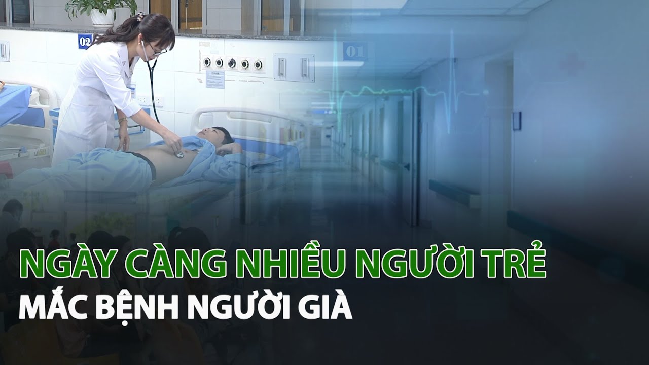 Ngày càng nhiều Người Trẻ mắc Bệnh Người Già| VTC14