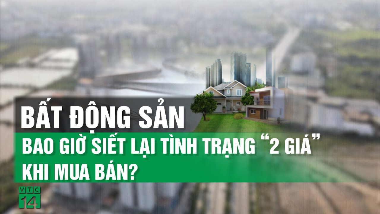 Siết “2 giá” trong giao dịch bất động sản| VTC14