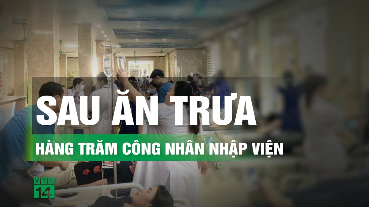 Hơn 150 công nhân nghi ngộ độc sau bữa ăn trưa | VTC14