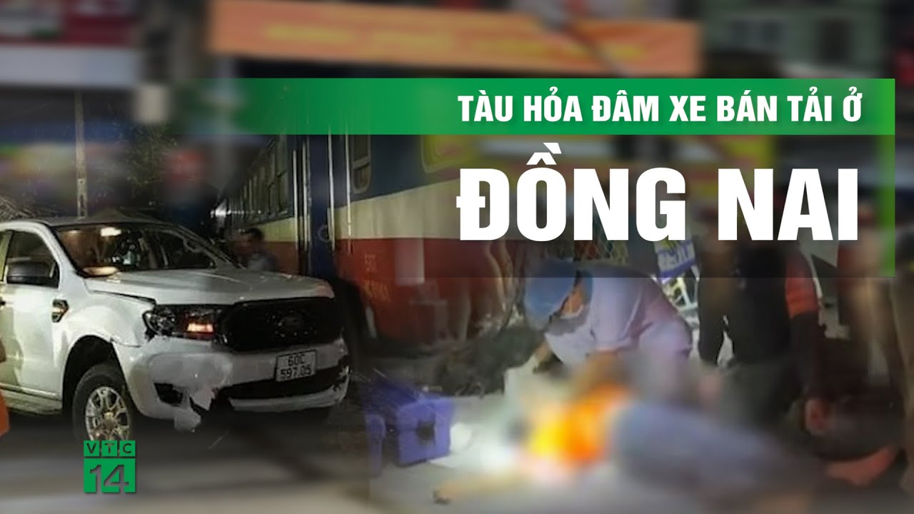 Khoảnh khắc tàu hỏa va chạm xe bán tải khiến 5 người thương vong ở Đồng Nai | VTC14