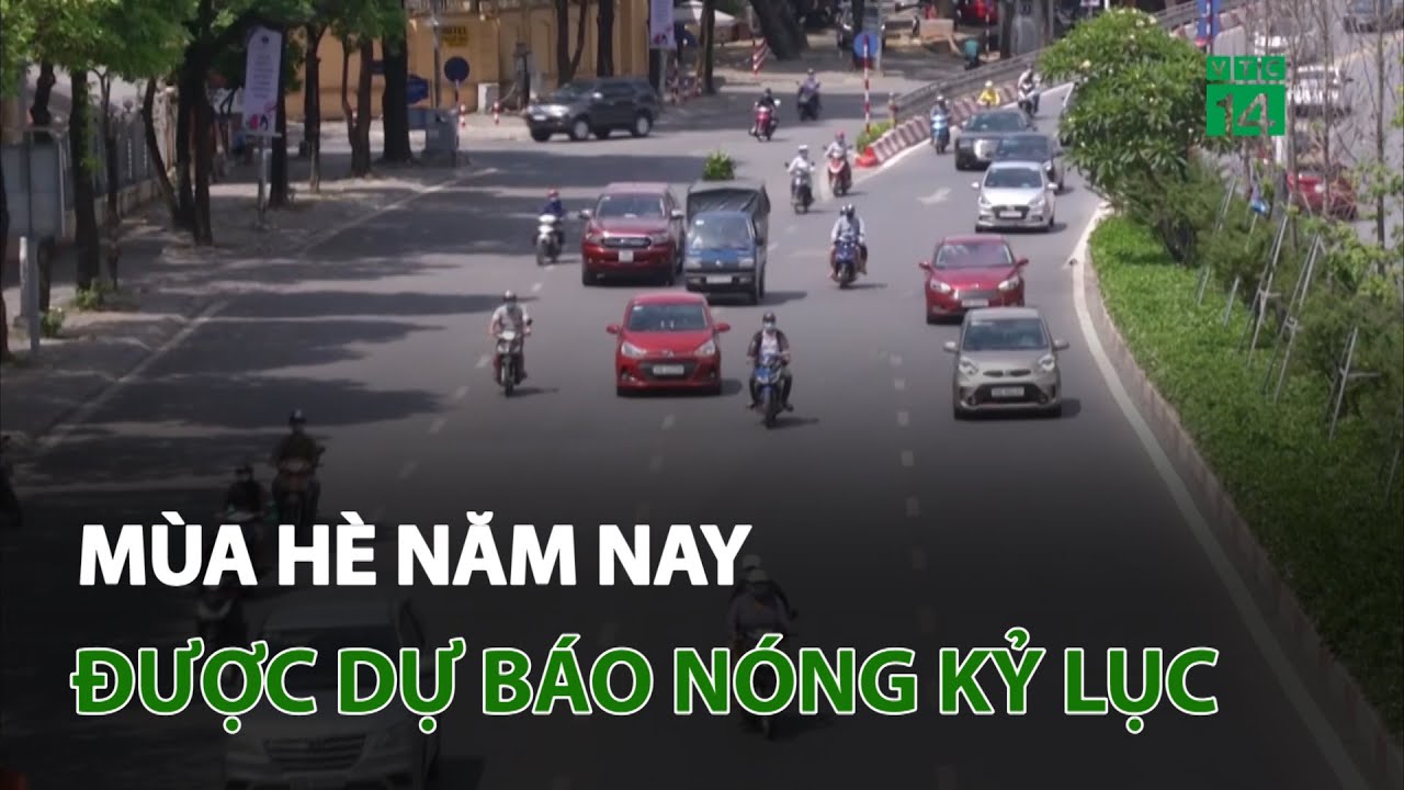 Dự báo mùa hè năm nay nóng kỷ lục | VTC14