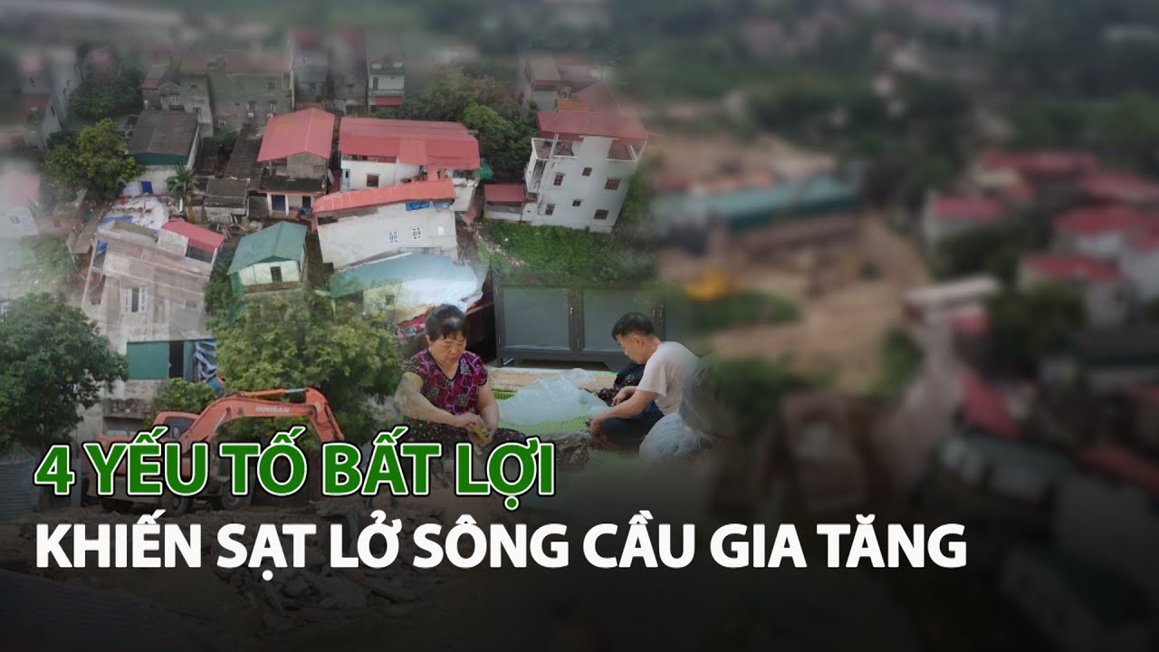 4 Yếu tố bất lợi khiến Sạt Lở Sông Cầu gia tăng| VTC14