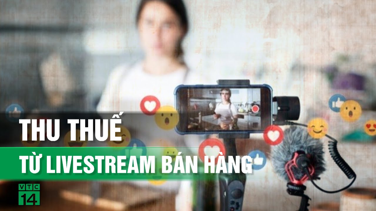 Livestream doanh thu trăm tỷ, thu thuế ra sao?| VTC14