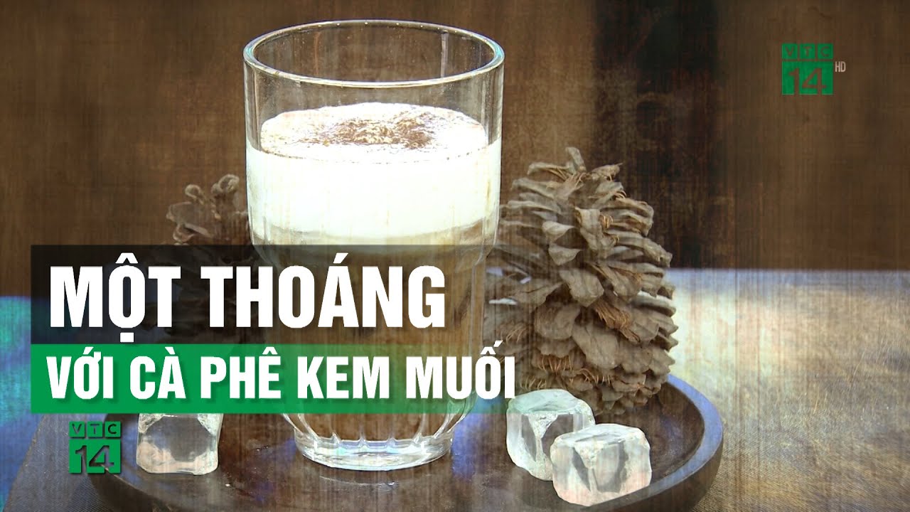 Một thoáng với Cà Phê Kem Muối| VTC14