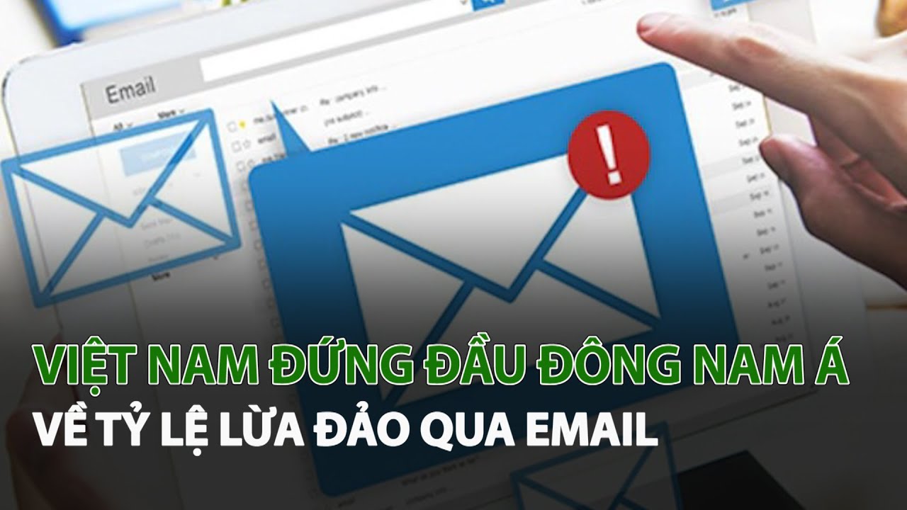 Việt Nam đứng đầu Đông Nam Á về tỷ lệ Lừa Đảo qua Email| VTC14