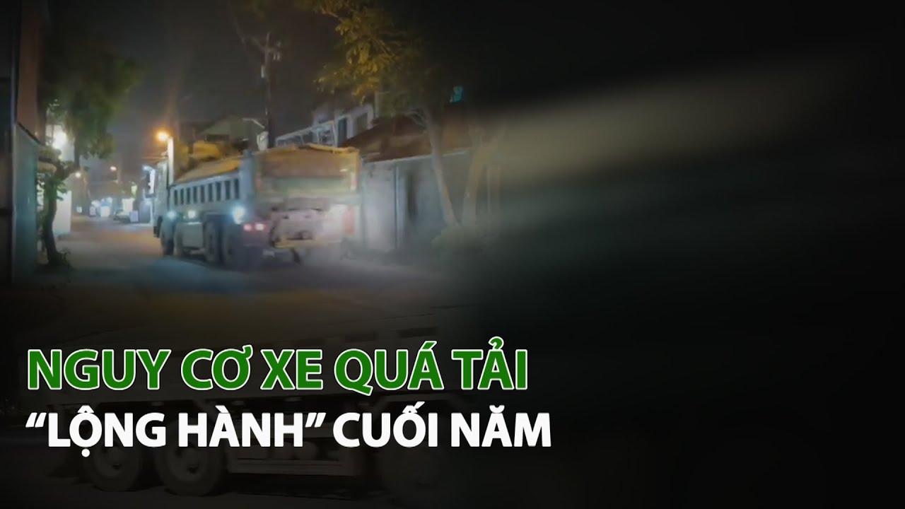 Nguy cơ Xe Quá Tải “Lộng hành” cuối năm| VTC14