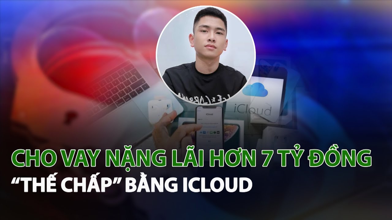 Cho Vay Nặng Lãi hơn 7 tỷ đồng “Thế chấp” bằng Icloud| VTC14