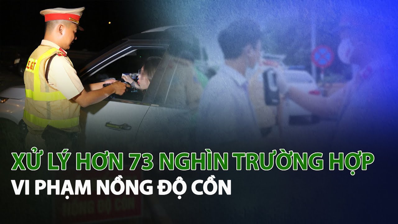 Xử lý hơn 73 nghìn trường hợp vi phạm Nồng Độ Cồn| VTC14