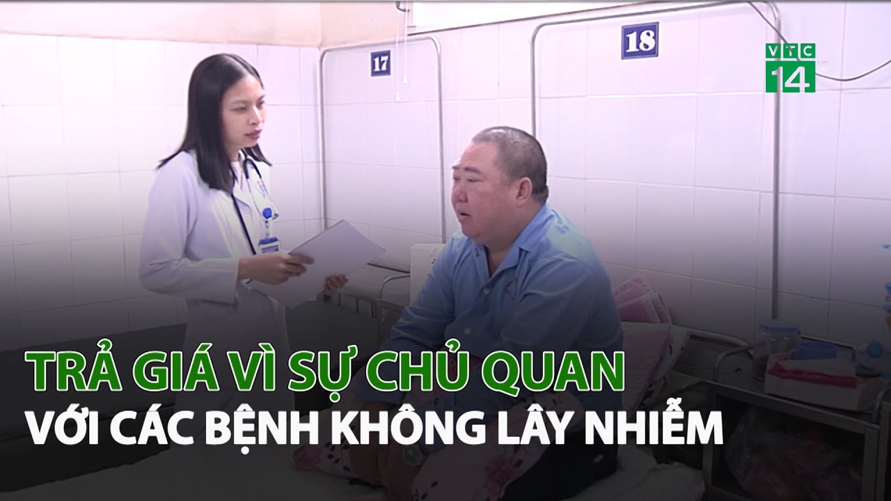 Trả giá vì sự chủ quan với các Bệnh Không Lây Nhiễm | VTC14