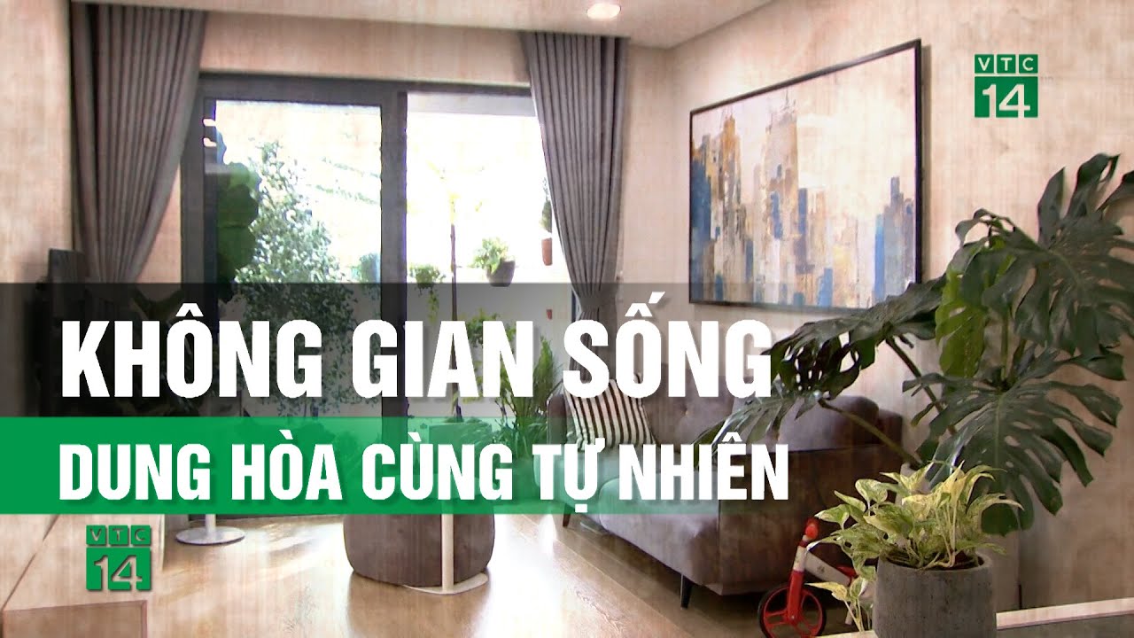 Không Gian Sống dung hòa cùng tự nhiên| VTC14