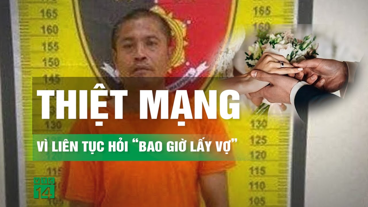 Giết hàng xóm vì liên tục bị hỏi “bao giờ lấy vợ” | VTC14