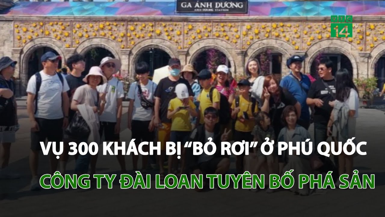 Vụ 300 khách bị “bỏ rơi” tại Phú Quốc: Công ty Đài Loan tuyên bố phá sản | VTC14