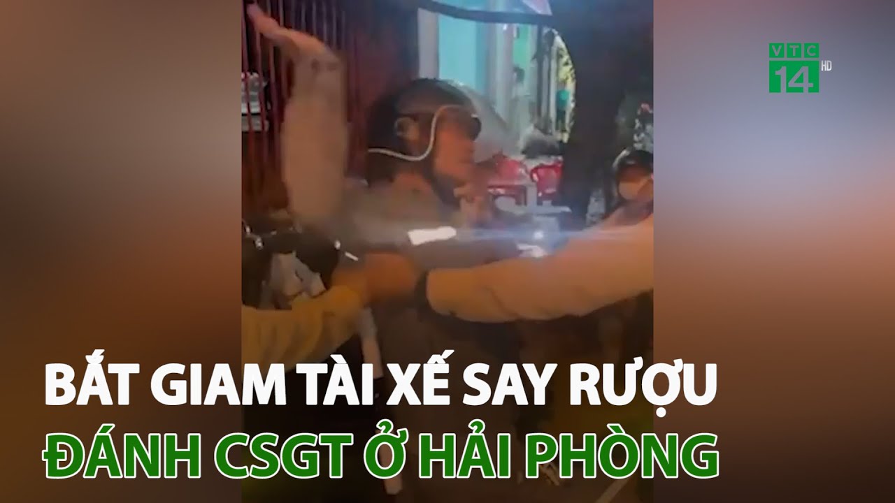 B.ắ.t g.i.a.m tài xế say rượu, đ.á.nh CSGT ở Hải Phòng | VTC14