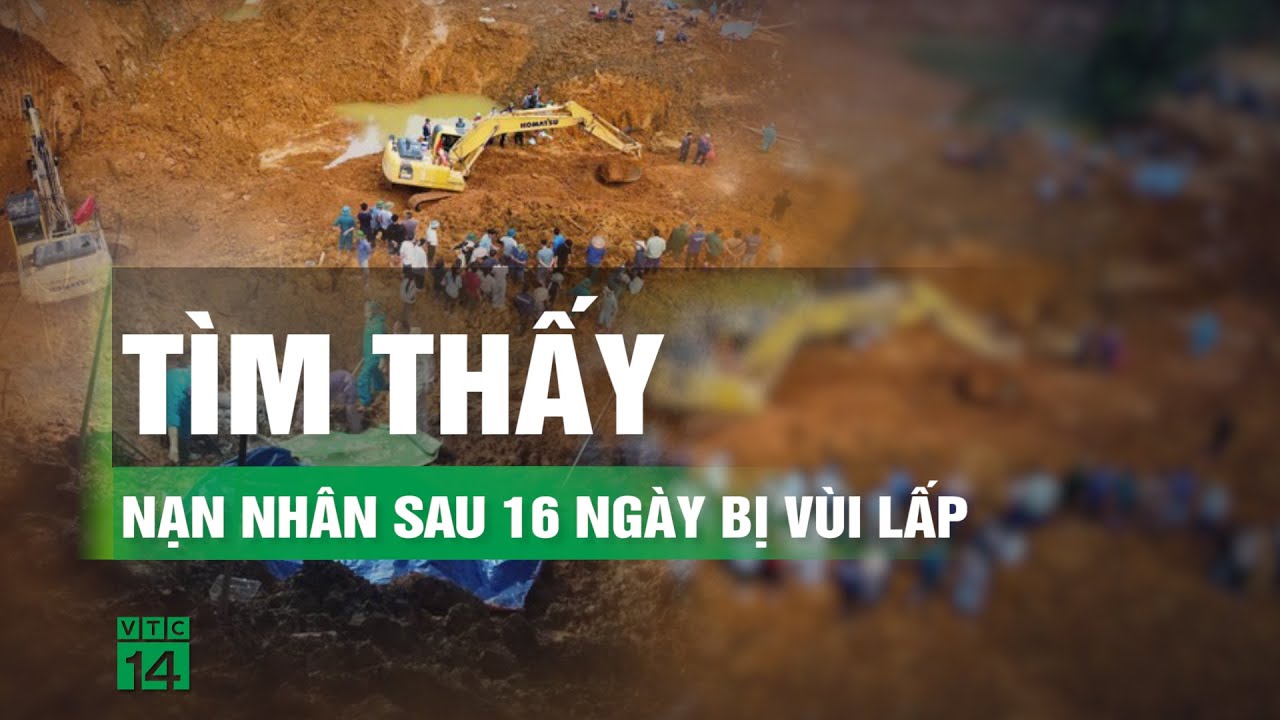 Sạt lở đất 9 người tử vong: Tìm thấy 1 thi thể nạn nhân sau 16 ngày | VTC14