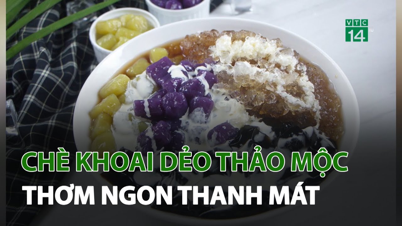 Chè khoai dẻo thảo mộc thơm ngon thanh mát cho ngày hè | VTC14