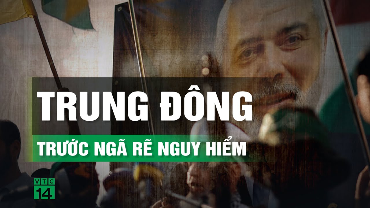 Cục diện Trung Đông sau khi thủ lĩnh Hamas thiệt mạng | VTC14