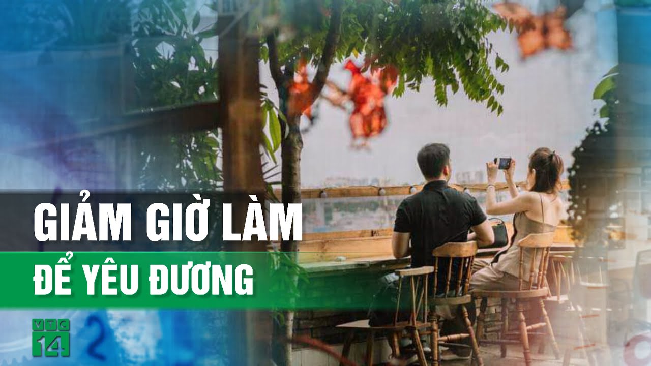 Giảm giờ làm để nam nữ hẹn hò, kết hôn: có cần thiết?| VTC14