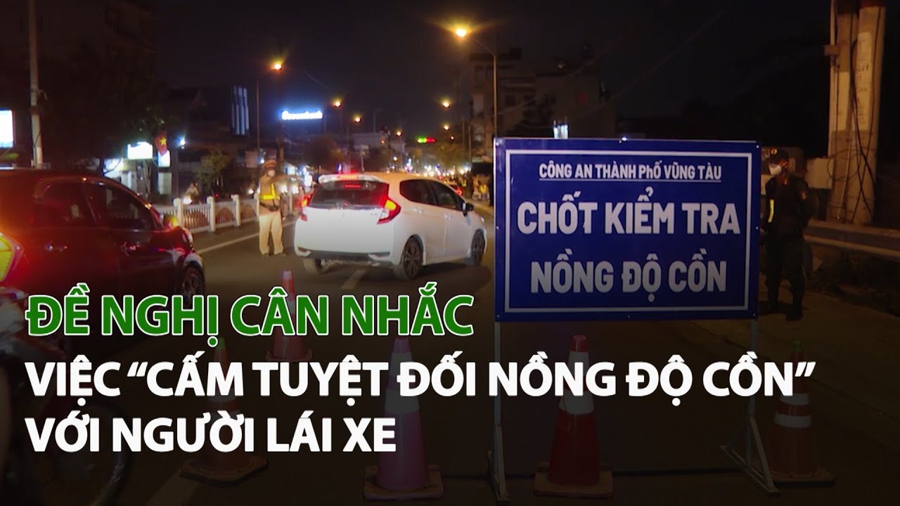 Đề nghị cân nhắc việc “Cấm tuyệt đối nồng độ cồn” với người Lái Xe| VTC14