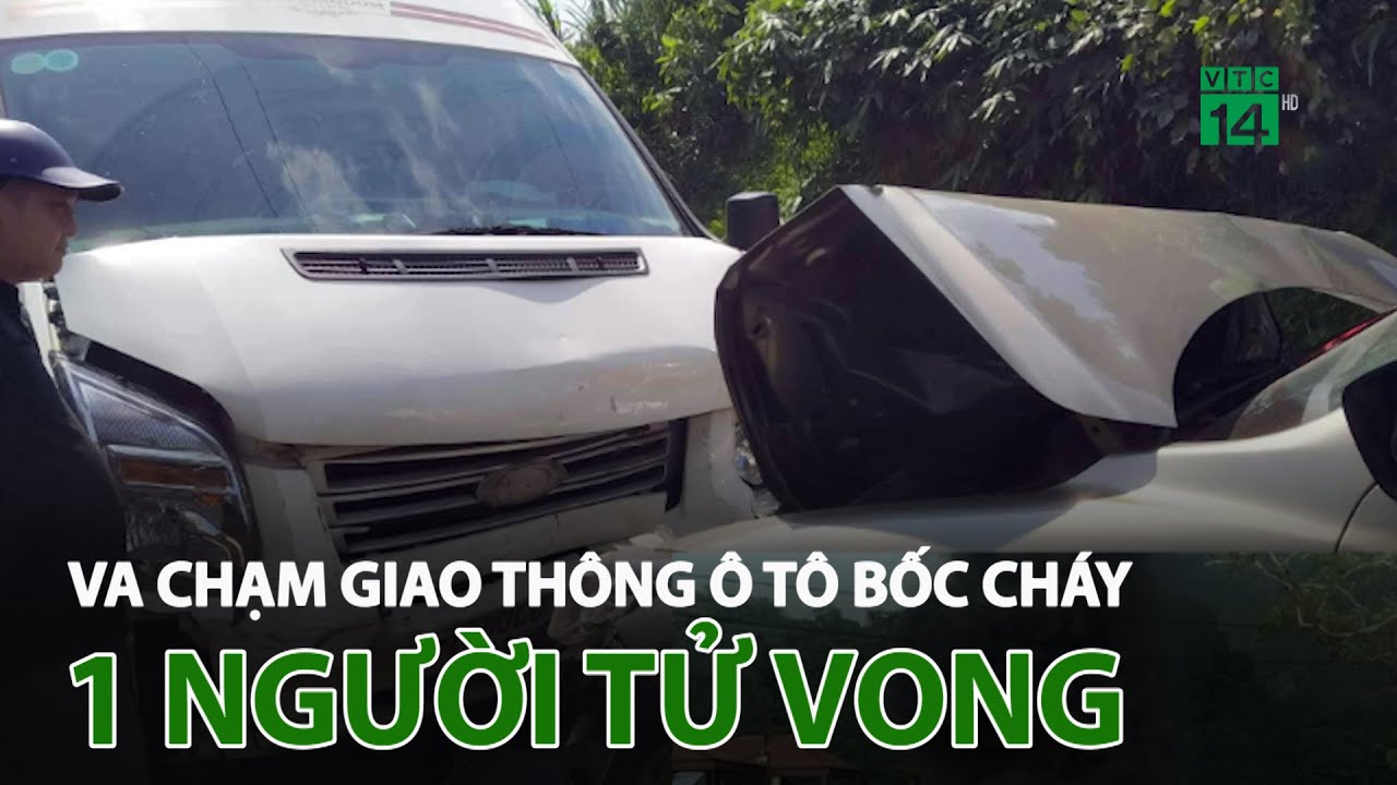 V.a c.h.ạ.m giao thông ô tô b.ố.c c.h.á.y, 1 người t.ử v.o.n.g | VTC14