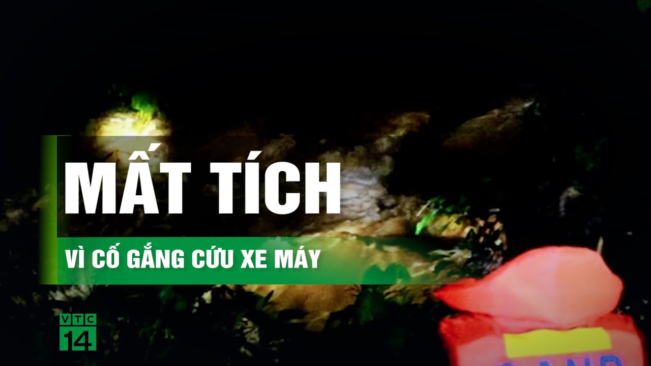 Người đàn ông bị nước cuốn trôi mất tích do cố gắng cứu chiếc xe máy | VTC14