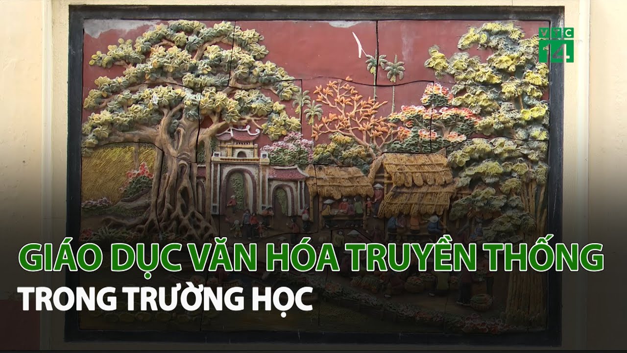 Giáo Dục Văn Hóa Truyền Thống trong Trường Học| VTC14