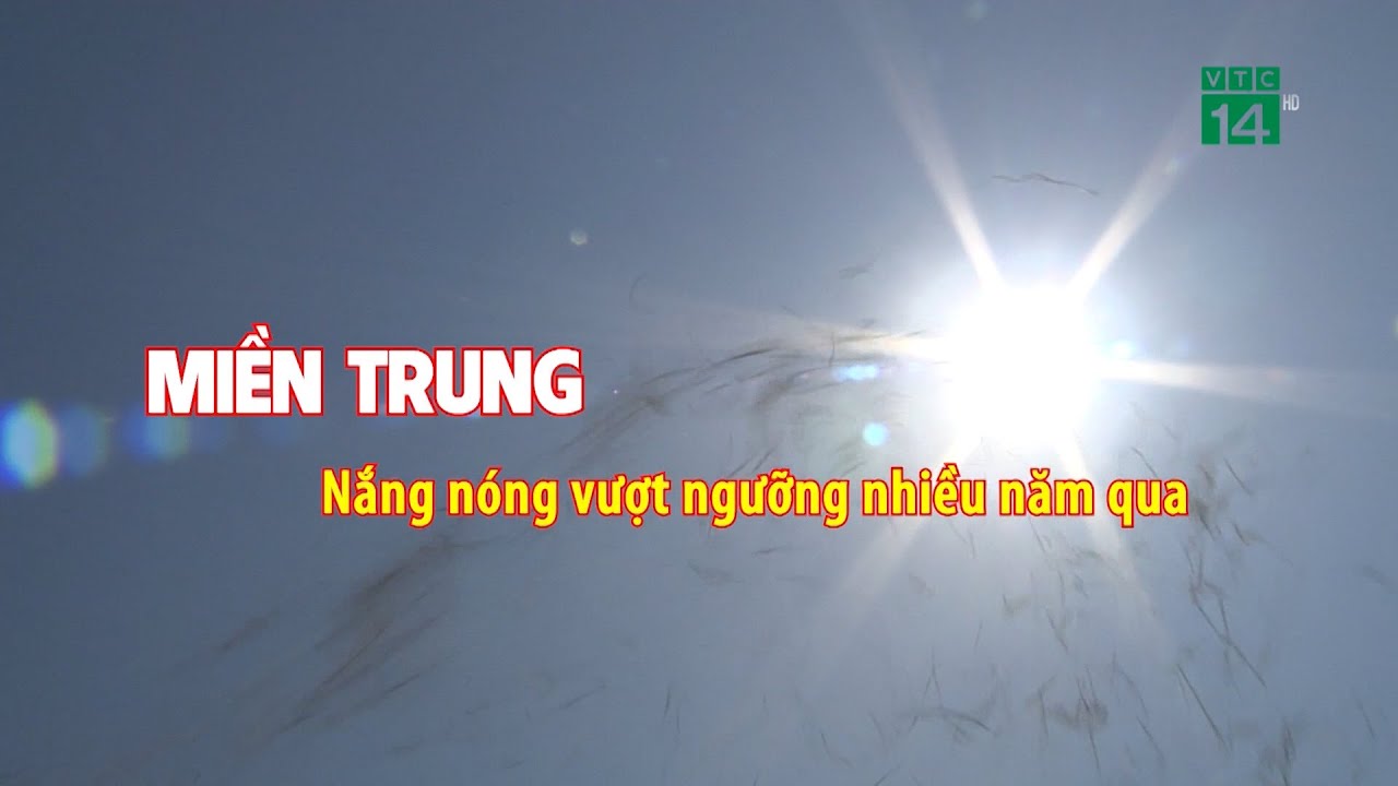 Miền Trung Nắng Nóng vượt ngưỡng nhiều năm qua| VTC14