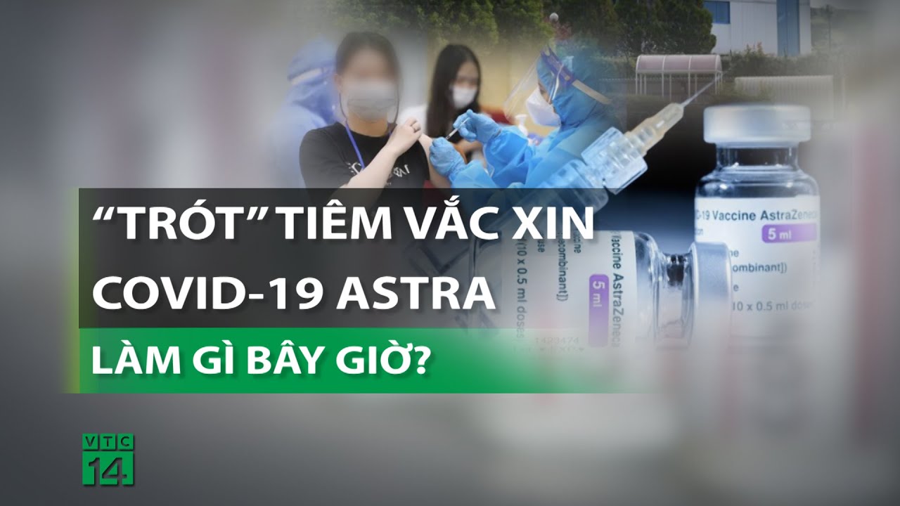 Người đã tiêm vắc xin Covid-19 của Astrazeneca nên làm gì bây giờ?| VTC14