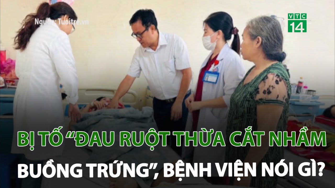 Bị tố “đau ruột thừa cắt nhầm buồng trứng”, bệnh viện nói gì? | VTC14