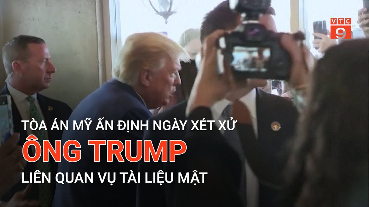 TÒA ÁN MỸ ẤN ĐỊNH NGÀY XÉT XỬ ÔNG TRUMP LIÊN QUAN VỤ TÀI LIỆU MẬT  | VTC9