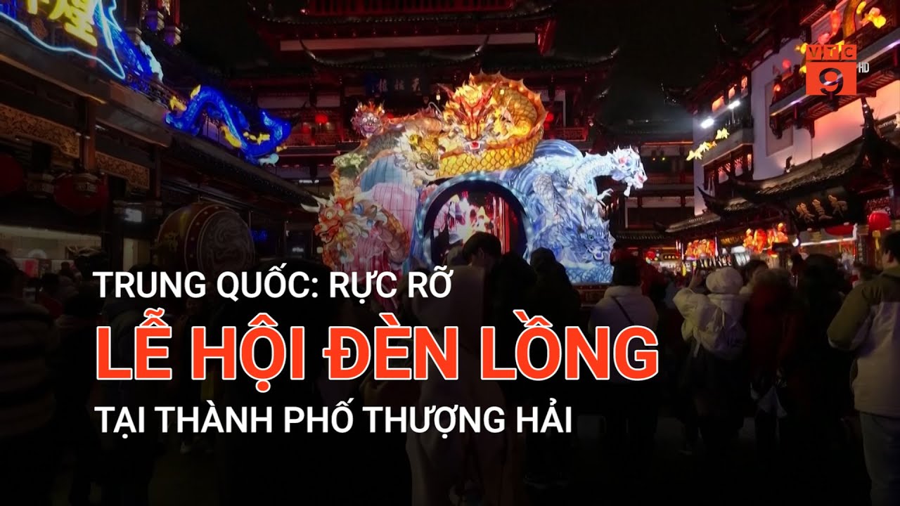 TRUNG QUỐC: RỰC RỠ LỄ HỘI ĐÈN LỒNG TẠI THÀNH PHỐ THƯỢNG HẢI | VTC9