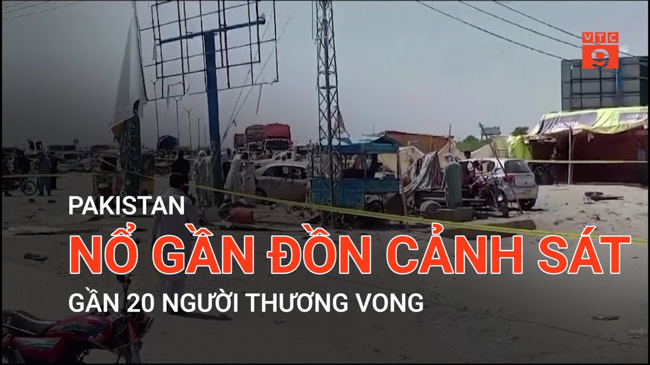 PAKISTAN: NỔ GẦN ĐỒN CẢNH SÁT, GẦN 20 NGƯỜI THƯƠNG VONG | VTC9