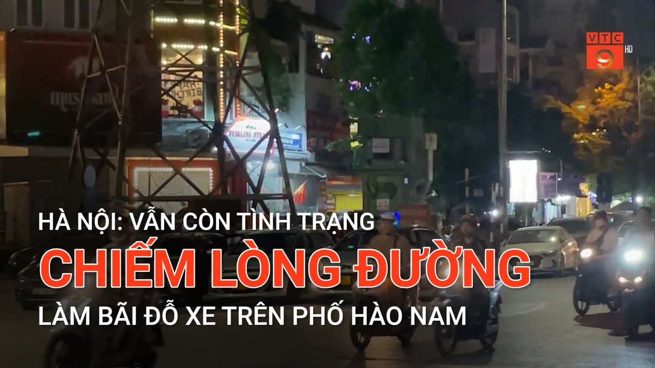 HÀ NỘI: VẪN CÒN TÌNH TRẠNG CHIẾM LÒNG ĐƯỜNG LÀM BÃI ĐỖ XE TRÊN PHỐ HÀO NAM | VTC9