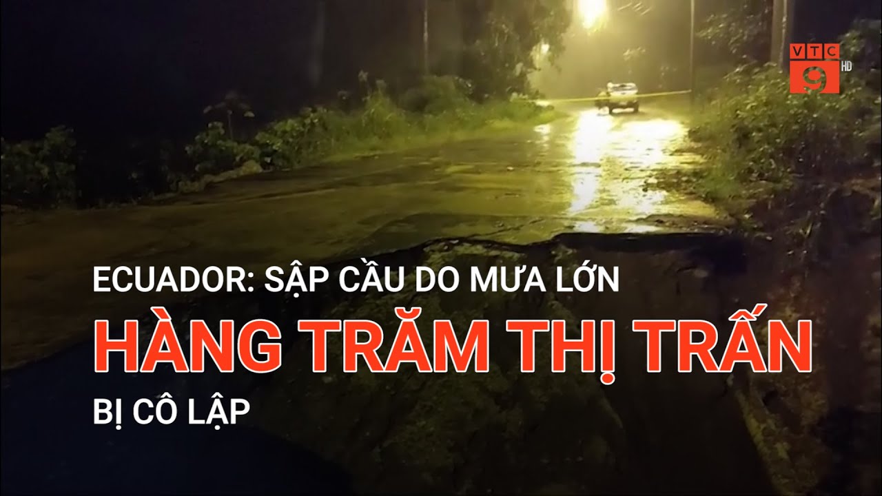 ECUADOR: SẬP CẦU DO MƯA LỚN, HÀNG TRĂM THỊ TRẤN BỊ CÔ LẬP | VTC9