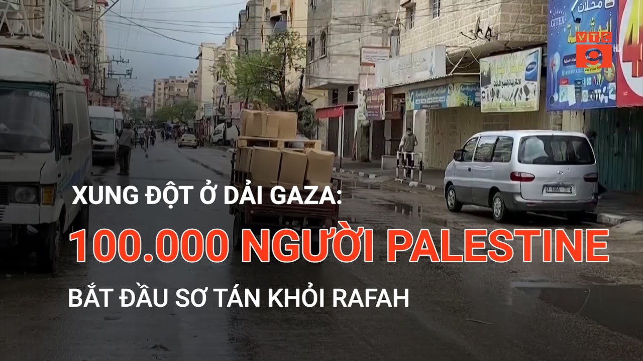 XUNG ĐỘT Ở DẢI GAZA: 100.000 NGƯỜI PALESTINE BẮT ĐẦU SƠ TÁN KHỎI RAFAH  | VTC9