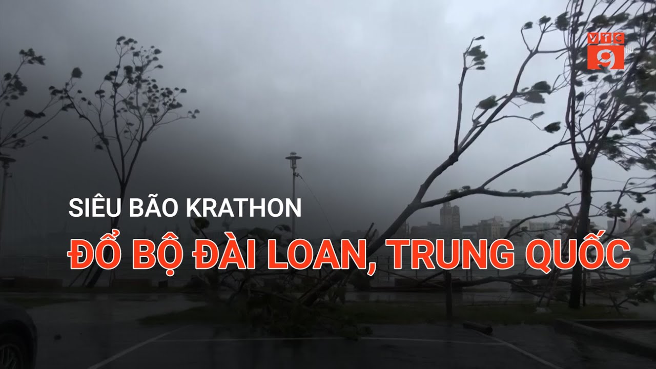 SIÊU BÃO KRATHON ĐỔ BỘ ĐÀI LOAN, TRUNG QUỐC  | VTC9