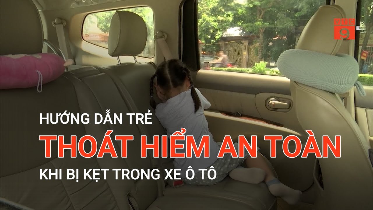 HƯỚNG DẪN TRẺ THOÁT HIỂM AN TOÀN KHI BỊ KẸT TRONG XE Ô TÔ  | VTC9