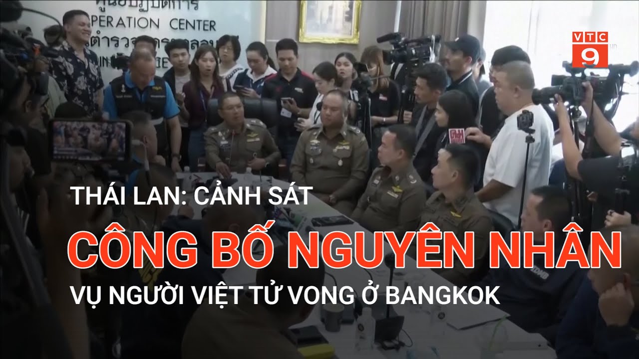 THÁI LAN: CẢNH SÁT CÔNG BỐ NGUYÊN NHÂN VỤ NGƯỜI VIỆT TỬ VONG Ở BANGKOK | VTC9