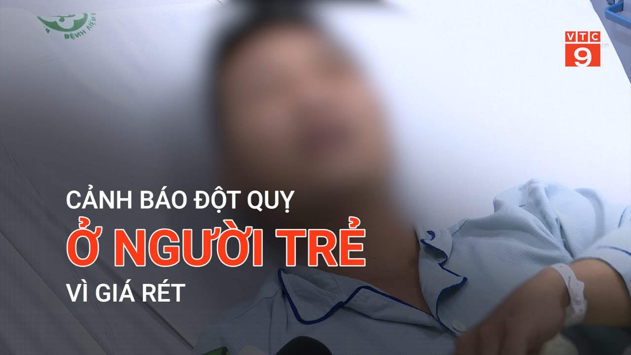 CẢNH BÁO ĐỘT QUỴ Ở NGƯỜI TRẺ VÌ GIÁ RÉT | VTC9