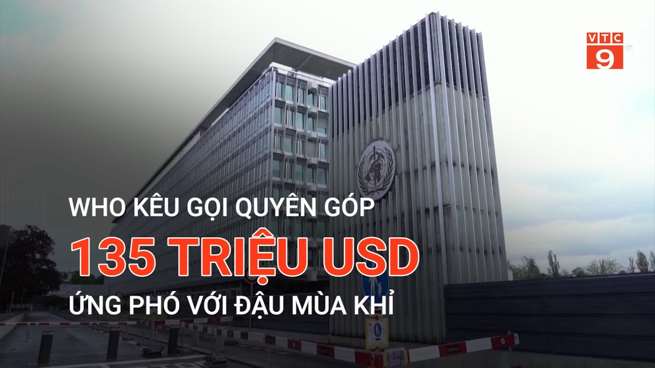 WHO KÊU GỌI QUYÊN GÓP 135 TRIỆU USD ỨNG PHÓ VỚI ĐẬU MÙA KHỈ | VTC9