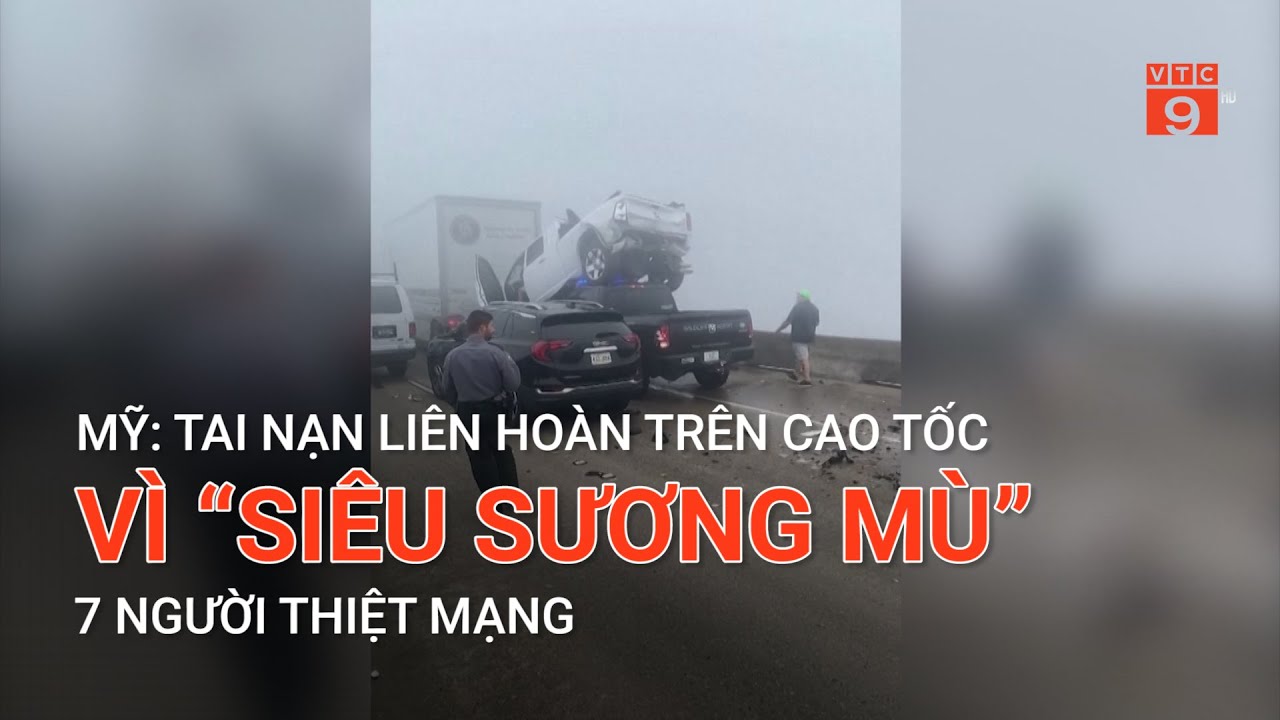 MỸ: TAI NẠN LIÊN HOÀN TRÊN CAO TỐC VÌ “SIÊU SƯƠNG MÙ”, 7 NGƯỜI THIỆT MẠNG | VTC9