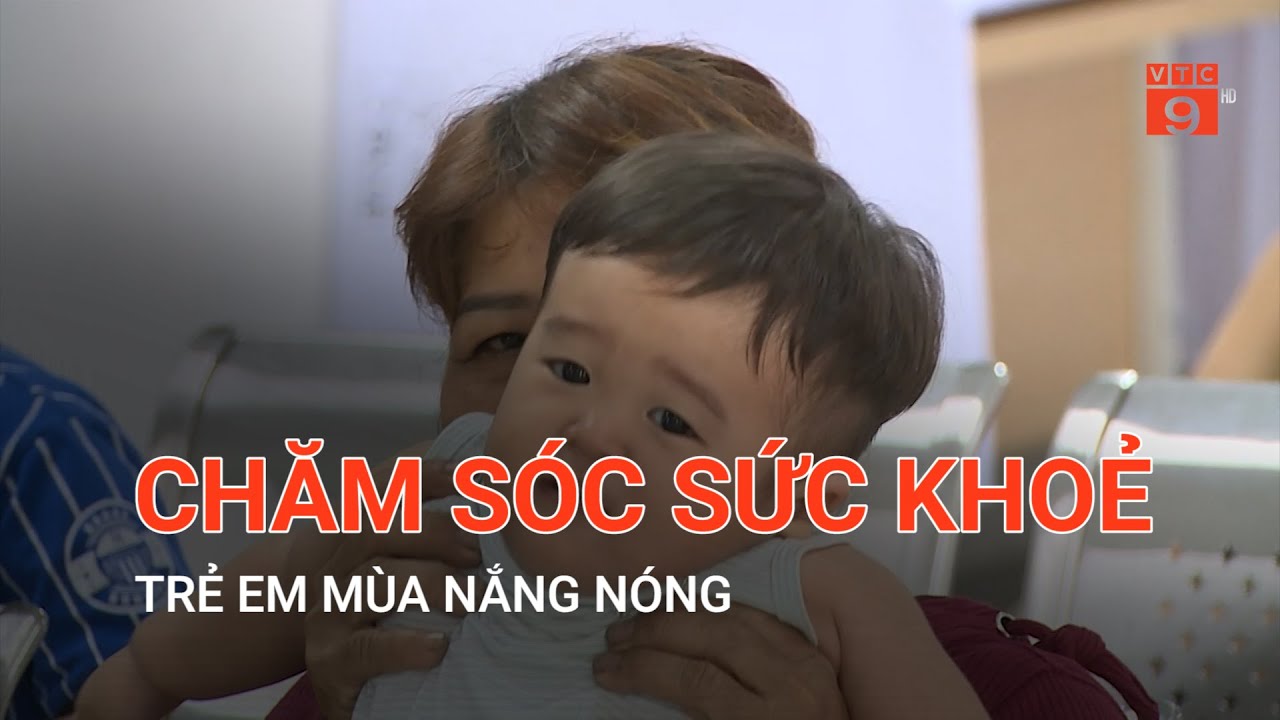 CHĂM SÓC SỨC KHOẺ TRẺ EM MÙA NẮNG NÓNG | VTC9