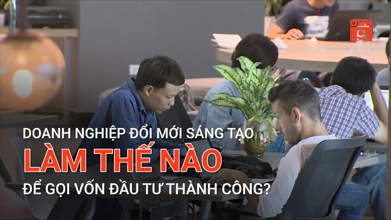 DOANH NGHIỆP ĐỔI MỚI SÁNG TẠO - LÀM THẾ NÀO ĐỂ GỌI VỐN ĐẦU TƯ THÀNH CÔNG? | VTC9