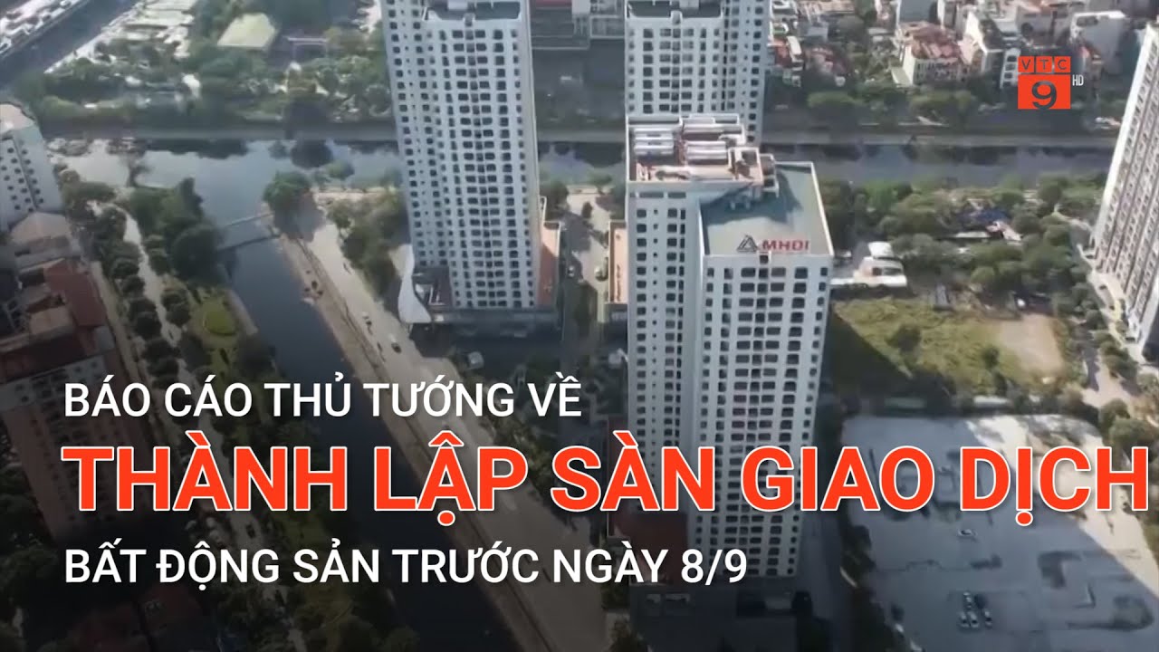 BÁO CÁO THỦ TƯỚNG VỀ THÀNH LẬP SÀN GIAO DỊCH BẤT ĐỘNG SẢN TRƯỚC NGÀY 8/9 | VTC9