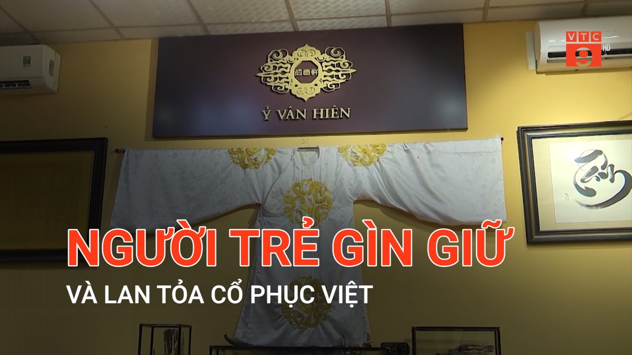 NGƯỜI TRẺ GÌN GIỮ VÀ LAN TỎA CỔ PHỤC VIỆT | VTC9