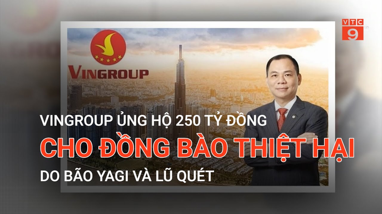 VINGROUP ỦNG HỘ 250 TỶ ĐỒNG CHO ĐỒNG BÀO THIỆT HẠI DO BÃO YAGI VÀ LŨ QUÉT | VTC9