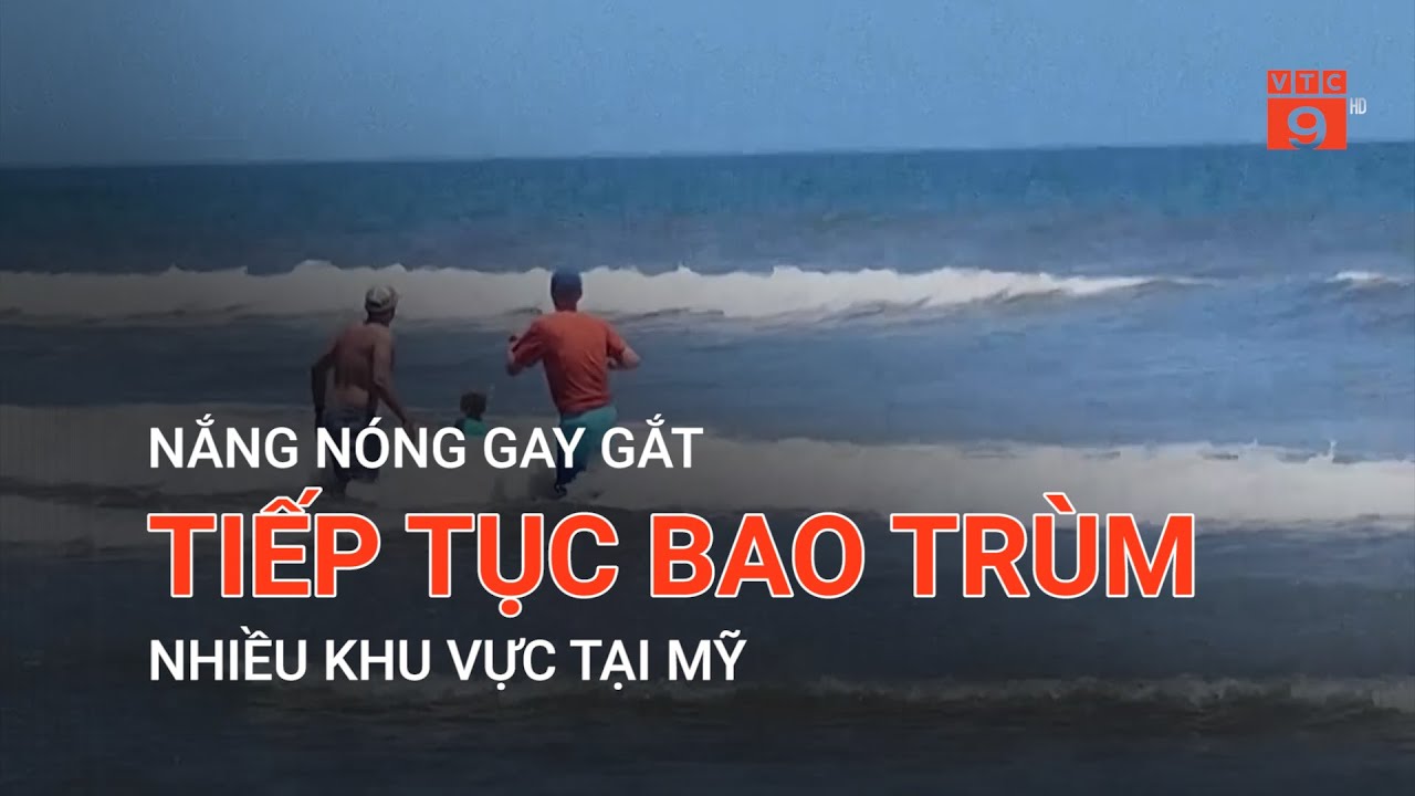 NẮNG NÓNG GAY GẮT TIẾP TỤC BAO TRÙM NHIỀU KHU VỰC TẠI MỸ | VTC9