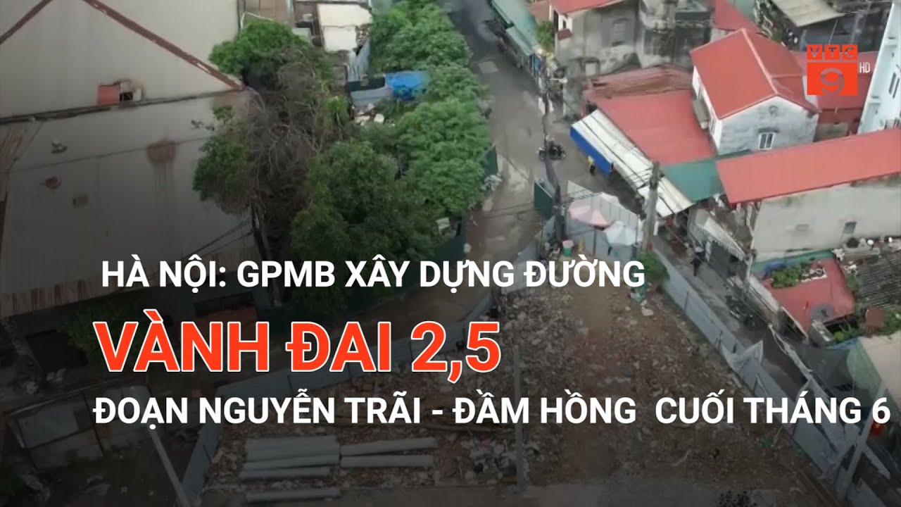 HÀ NỘI: GPMB XÂY DỰNG ĐƯỜNG VÀNH ĐAI 2,5 ĐOẠN NGUYỄN TRÃI - ĐẦM HỒNG  CUỐI THÁNG 6 | VTC9