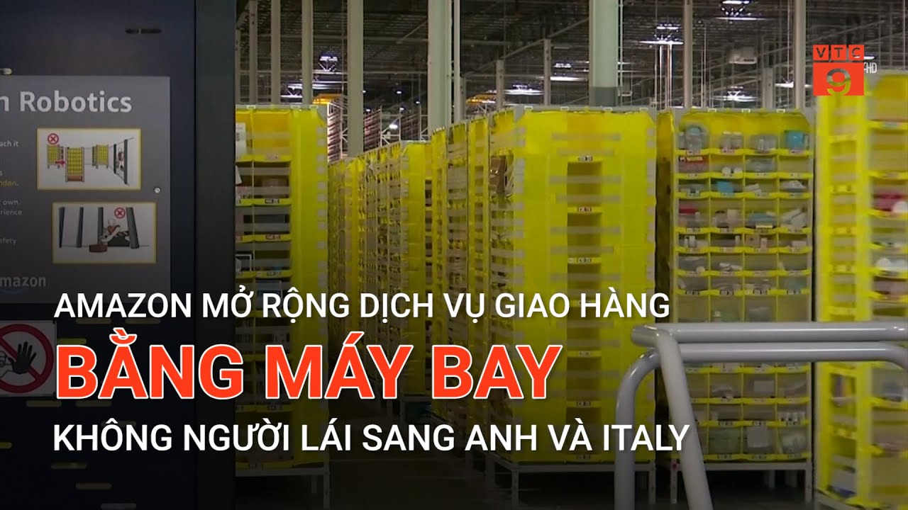 AMAZON MỞ RỘNG DỊCH VỤ GIAO HÀNG BẰNG MÁY BAY KHÔNG NGƯỜI LÁI SANG ANH VÀ ITALY | VTC9